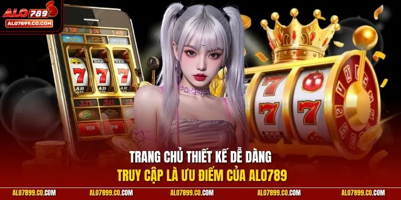 Trang chủ thiết kế dễ dàng truy cập là ưu điểm của ALO789